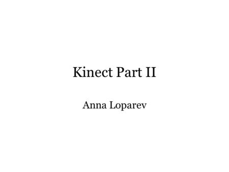 Kinect Part II Anna Loparev.