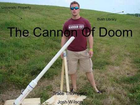 The Cannon Of Doom Trace Thompson Josh Wilson University Property Bush Library.