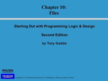 Copyright © 2010 Pearson Education, Inc. Publishing as Pearson Addison-Wesley Starting Out with Programming Logic & Design Second Edition by Tony Gaddis.