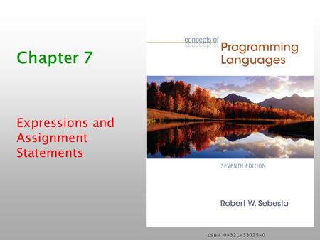 ISBN 0-321-33025-0 Chapter 7 Expressions and Assignment Statements.