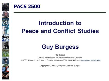 PACS 2500 Introduction to Peace and Conflict Studies Guy Burgess Co-Director Conflict Information Consortium, University of Colorado UCB 580, University.