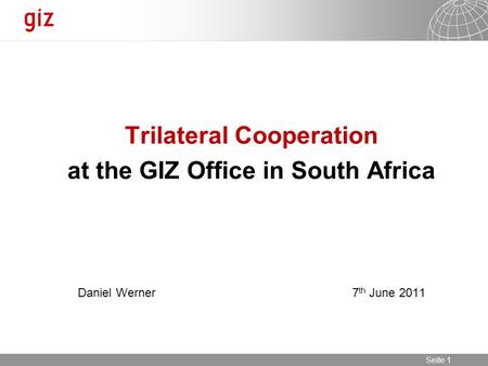 07.09.2015 Seite 1 Seite 1 Trilateral Cooperation at the GIZ Office in South Africa Daniel Werner 7 th June 2011.