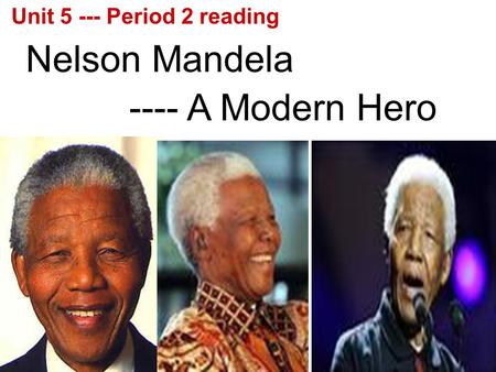Nelson Mandela ---- A Modern Hero Unit 5 --- Period 2 reading.