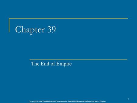 Copyright © 2006 The McGraw-Hill Companies Inc. Permission Required for Reproduction or Display. 1 Chapter 39 The End of Empire.
