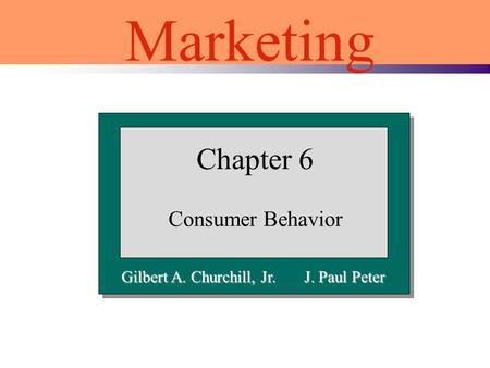 Gilbert A. Churchill, Jr. J. Paul Peter Chapter 6 Consumer Behavior Marketing.