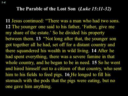The Parable of the Lost Son (Luke 15:11-32) 11 Jesus continued: “There was a man who had two sons. 12 The younger one said to his father, ‘Father, give.