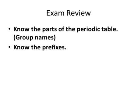 Exam Review Know the parts of the periodic table. (Group names)