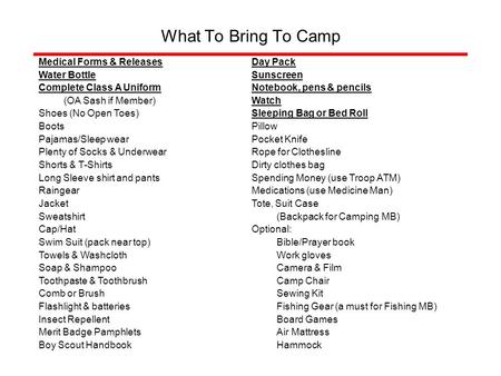 What To Bring To Camp Medical Forms & Releases Water Bottle Complete Class A Uniform (OA Sash if Member) Shoes (No Open Toes) Boots Pajamas/Sleep wear.