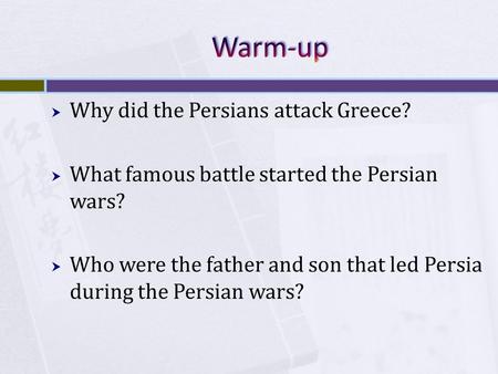  Why did the Persians attack Greece?  What famous battle started the Persian wars?  Who were the father and son that led Persia during the Persian wars?