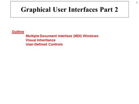 1 Graphical User Interfaces Part 2 Outline Multiple Document Interface (MDI) Windows Visual Inheritance User-Defined Controls.