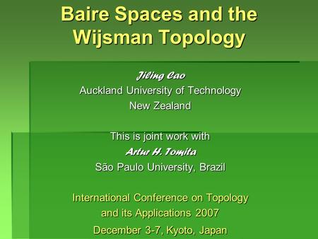 Baire Spaces and the Wijsman Topology Jiling Cao Auckland University of Technology New Zealand This is joint work with Artur H. Tomita São Paulo University,