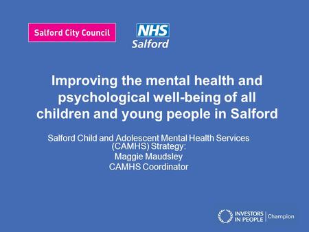 Improving the mental health and psychological well-being of all children and young people in Salford Salford Child and Adolescent Mental Health Services.