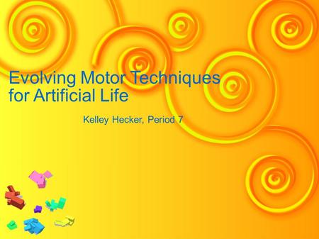 Evolving Motor Techniques for Artificial Life Kelley Hecker, Period 7.