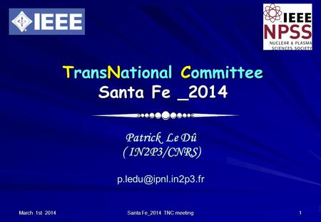 March 1st 2014 Santa Fe_2014 TNC meeting 1 TransNational Committee Santa Fe _2014 Patrick Le Dû ( IN2P3/CNRS)