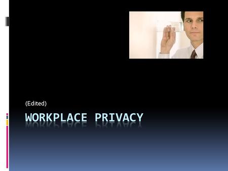 (Edited) WORKPLACE PRIVACY.