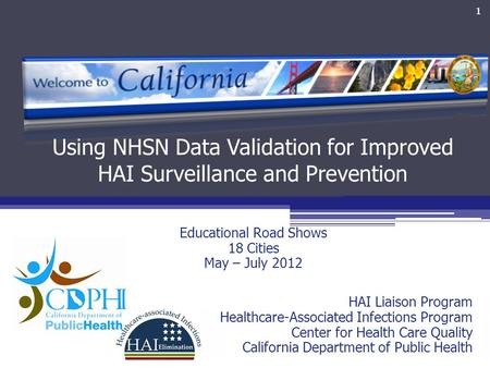 1 Educational Road Shows 18 Cities May – July 2012 HAI Liaison Program Healthcare-Associated Infections Program Center for Health Care Quality California.