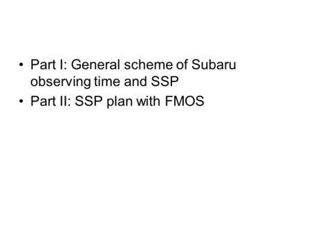 Part I: General scheme of Subaru observing time and SSP Part II: SSP plan with FMOS.