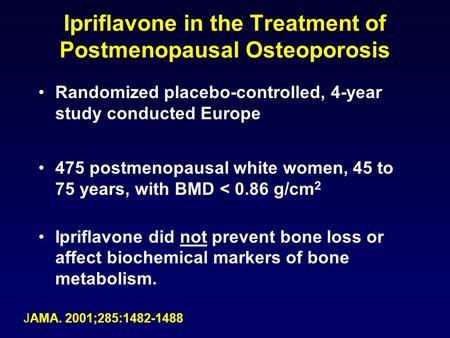 1 Ipriflavone in the Treatment of Postmenopausal Osteoporosis Randomized placebo-controlled, 4-year study conducted Europe 475 postmenopausal white women,