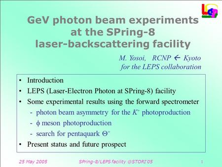25 May 2005SPring-8/LEPS GeV photon beam experiments at the SPring-8 laser-backscattering facility Introduction LEPS (Laser-Electron.