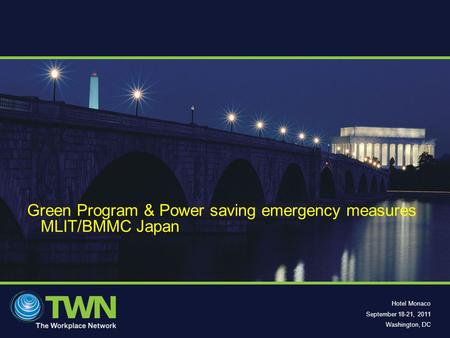 Hotel Monaco September 18-21, 2011 Washington, DC Green Program & Power saving emergency measures MLIT/BMMC Japan.