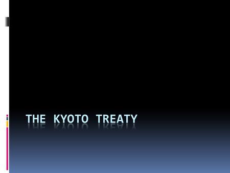What is the Kyoto Treaty?  The Kyoto Treaty is a contract that propose the nations to reduce emissions of greenhouse gases.  The treaty was proposed.