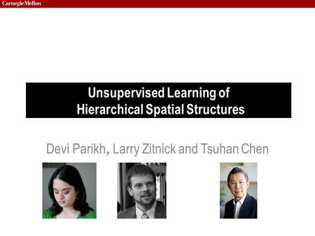 Unsupervised Learning of Hierarchical Spatial Structures Devi Parikh, Larry Zitnick and Tsuhan Chen.