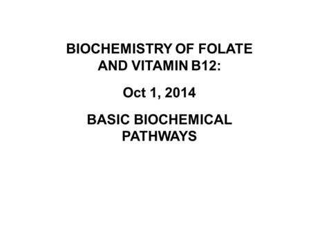BIOCHEMISTRY OF FOLATE AND VITAMIN B12: Oct 1, 2014 BASIC BIOCHEMICAL PATHWAYS.
