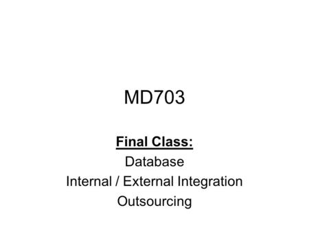 MD703 Final Class: Database Internal / External Integration Outsourcing.