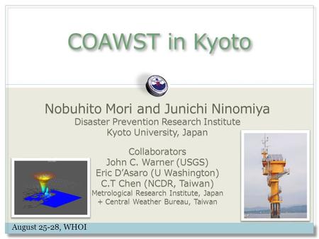 Nobuhito Mori and Junichi Ninomiya Disaster Prevention Research Institute Kyoto University, Japan Collaborators John C. Warner (USGS) Eric D’Asaro (U Washington)