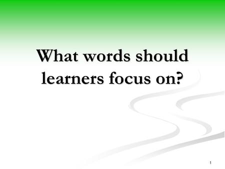 What words should learners focus on? 1. Task and Discussion: What criteria can we use in selecting words for learners? Other than frequency, what criteria.