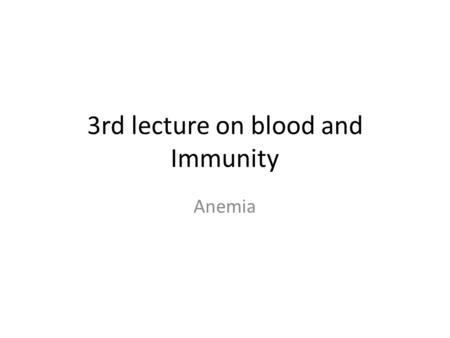 3rd lecture on blood and Immunity Anemia. Definition Classification Deficiency Anemia Hemorrhagic Hemolytic Aplastic Physiological Basis of Treatment.