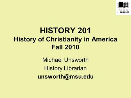 HISTORY 201 History of Christianity in America Fall 2010 Michael Unsworth History Librarian