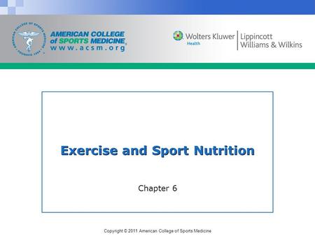 Copyright © 2011 American College of Sports Medicine Exercise and Sport Nutrition Chapter 6.