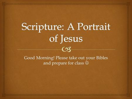 Good Morning! Please take out your Bibles and prepare for class Good Morning! Please take out your Bibles and prepare for class.