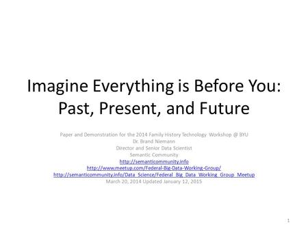 Imagine Everything is Before You: Past, Present, and Future Paper and Demonstration for the 2014 Family History Technology BYU Dr. Brand Niemann.