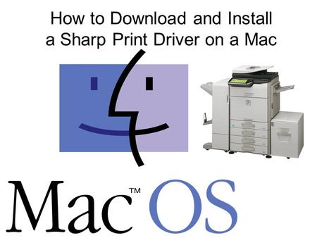 How to Download and Install a Sharp Print Driver on a Mac.