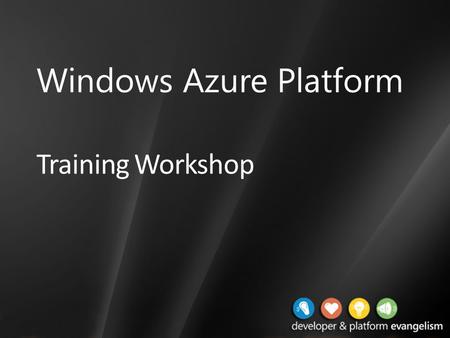 Training Workshop Windows Azure Platform. Presentation Outline (hidden slide): Technical Level: 300 Intended Audience: Developers Objectives (what do.