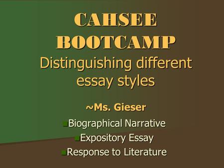CAHSEE BOOTCAMP Distinguishing different essay styles ~Ms. Gieser Biographical Narrative Biographical Narrative Expository Essay Expository Essay Response.