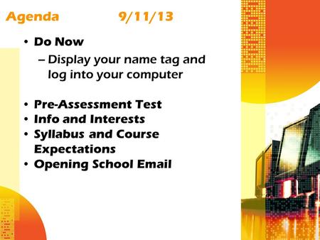 Agenda9/11/13 Do Now –Display your name tag and log into your computer Pre-Assessment Test Info and Interests Syllabus and Course Expectations Opening.