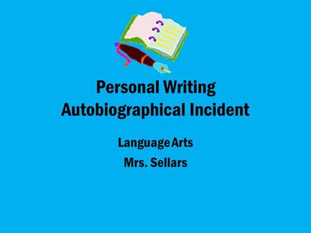 Personal Writing Autobiographical Incident Language Arts Mrs. Sellars.