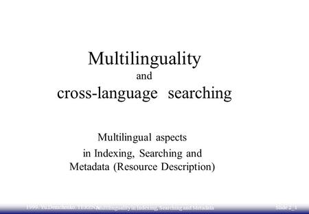 1999. Yu.Demchenko. TERENA Multilinguality in Indexing, Searching and Metadata Slide 2_1 Multilinguality and cross-language searching Multilingual aspects.