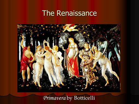 The Renaissance Primavera by Botticelli. The Italian Renaissance Renaissance means “rebirth” or revival of the classical age of Greece and Rome Renaissance.