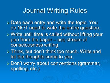 Journal Writing Rules Date each entry and write the topic. You do NOT need to write the entire question. Write until time is called without lifting your.