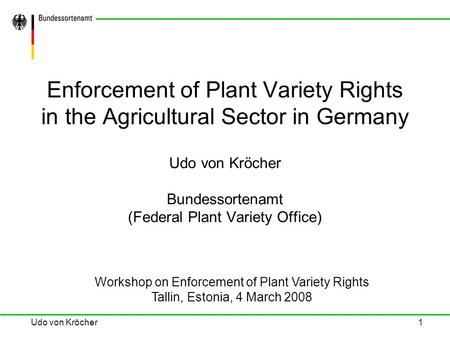 Udo von Kröcher 1 Enforcement of Plant Variety Rights in the Agricultural Sector in Germany Udo von Kröcher Bundessortenamt (Federal Plant Variety Office)