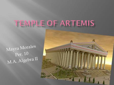 Mayra Morales Per. 10 M.A. Algebra II.  Was made completely made out of marble.  Located on the border of modern day town of Selçuk, Turkey. (Ephesus)