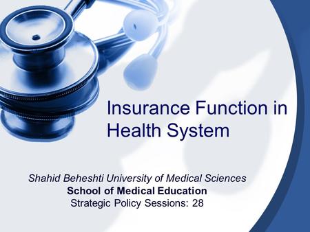 Insurance Function in Health System Shahid Beheshti University of Medical Sciences School of Medical Education Strategic Policy Sessions: 28.