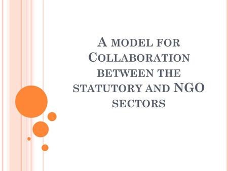 A MODEL FOR C OLLABORATION BETWEEN THE STATUTORY AND NGO SECTORS.