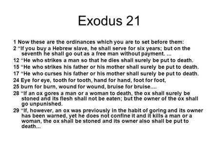 Exodus 21 1 Now these are the ordinances which you are to set before them: 2 “If you buy a Hebrew slave, he shall serve for six years; but on the seventh.