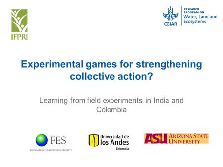 Experimental games for strengthening collective action? Learning from field experiments in India and Colombia.