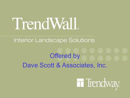 Offered by Dave Scott & Associates, Inc.. TrendWall ® Interior Landscape Solutions TrendWall Flexible Fast Sustainable Economical.